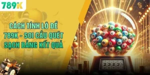 Cách Tính Lô Đề 789K - Soi Cầu Quét Sạch Bảng Kết Quả