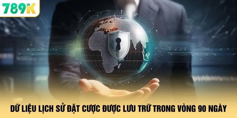 Dữ liệu lịch sử đặt cược được lưu trữ trong vòng 90 ngày