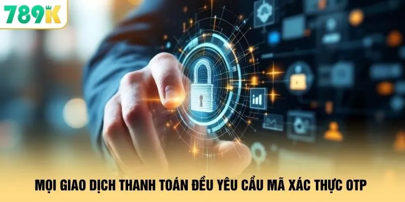 Mọi giao dịch thanh toán đều yêu cầu mã xác thực OTP 