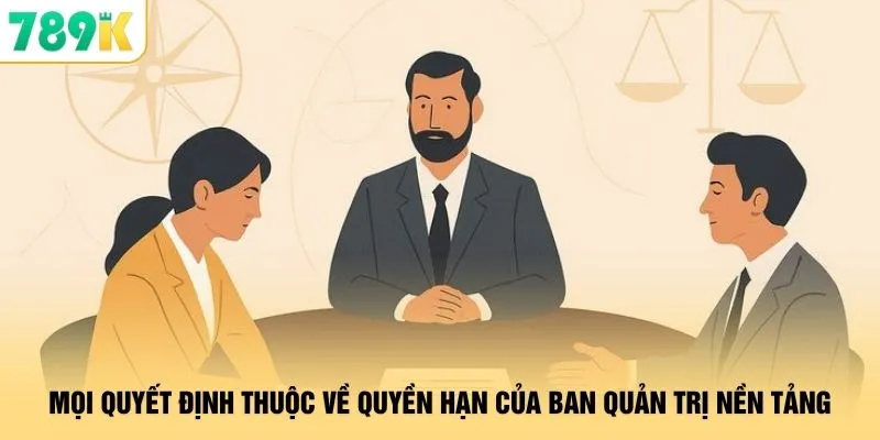 Mọi quyết định thuộc về quyền hạn của ban quản trị nền tảng