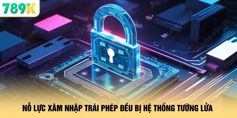 Nỗ lực xâm nhập trái phép đều bị hệ thống tường lửa 