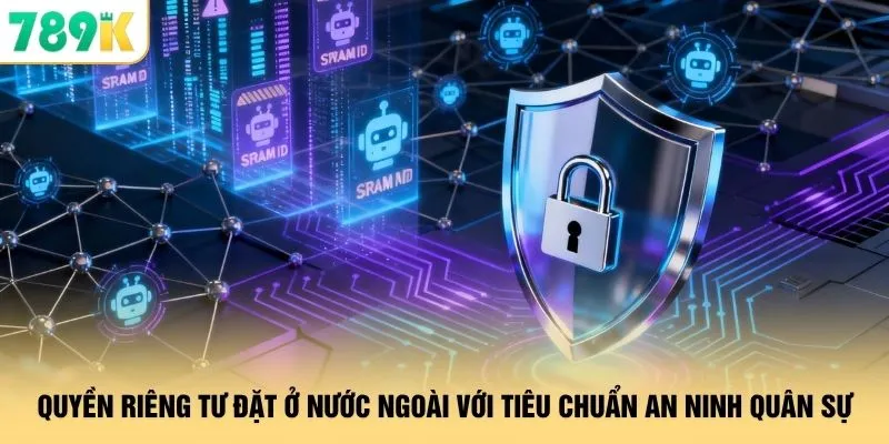 Quyền riêng tư đặt ở nước ngoài với tiêu chuẩn an ninh quân sự