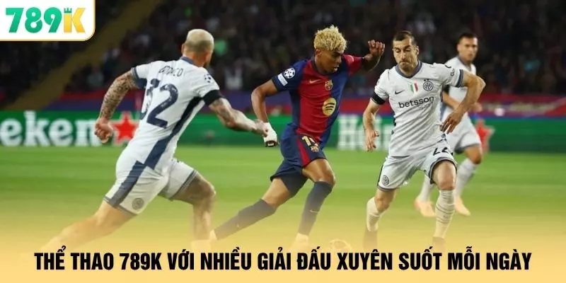 Thể thao 789K với nhiều giải đấu xuyên suốt mỗi ngày